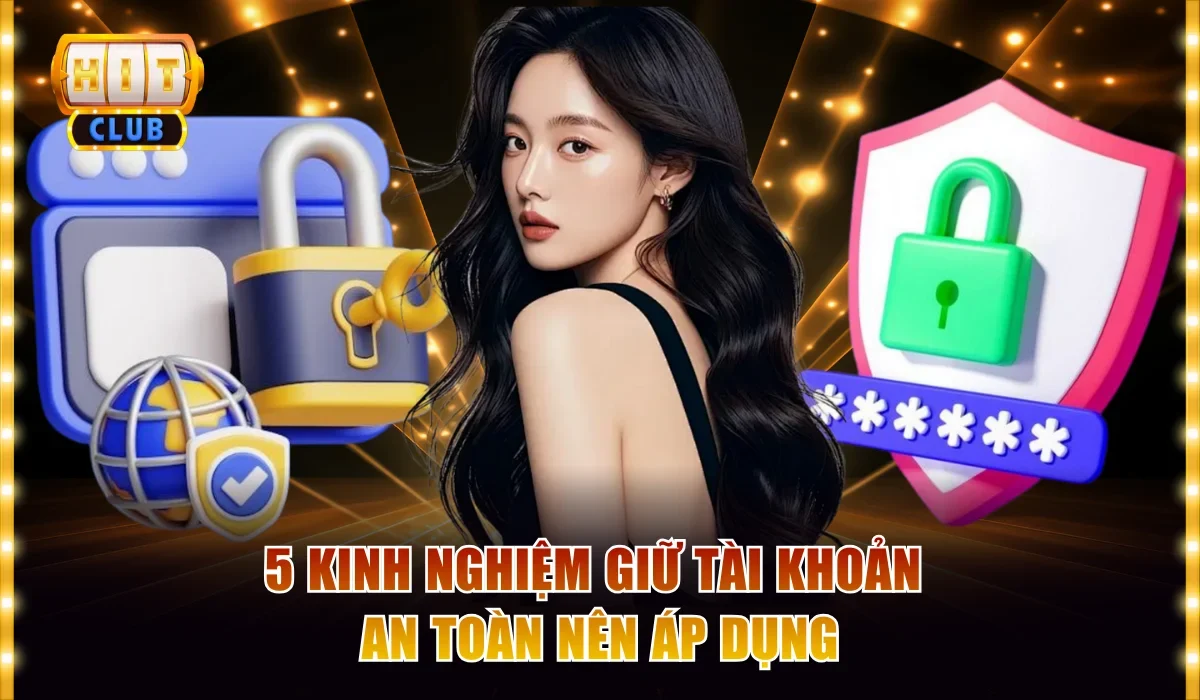 5 kinh nghiệm giữ tài khoản an toàn nên áp dụng