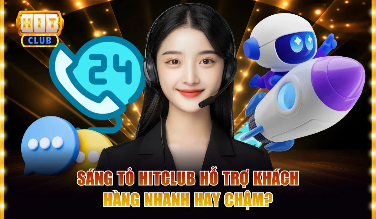 Sáng tỏ thắc mắc Hitclub hỗ trợ khách hàng nhanh hay chậm?