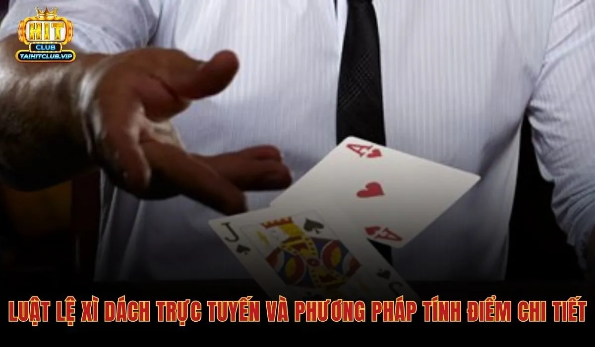 Luật Xì dách chi tiết tính điểm chuẩn Bài xì dách online