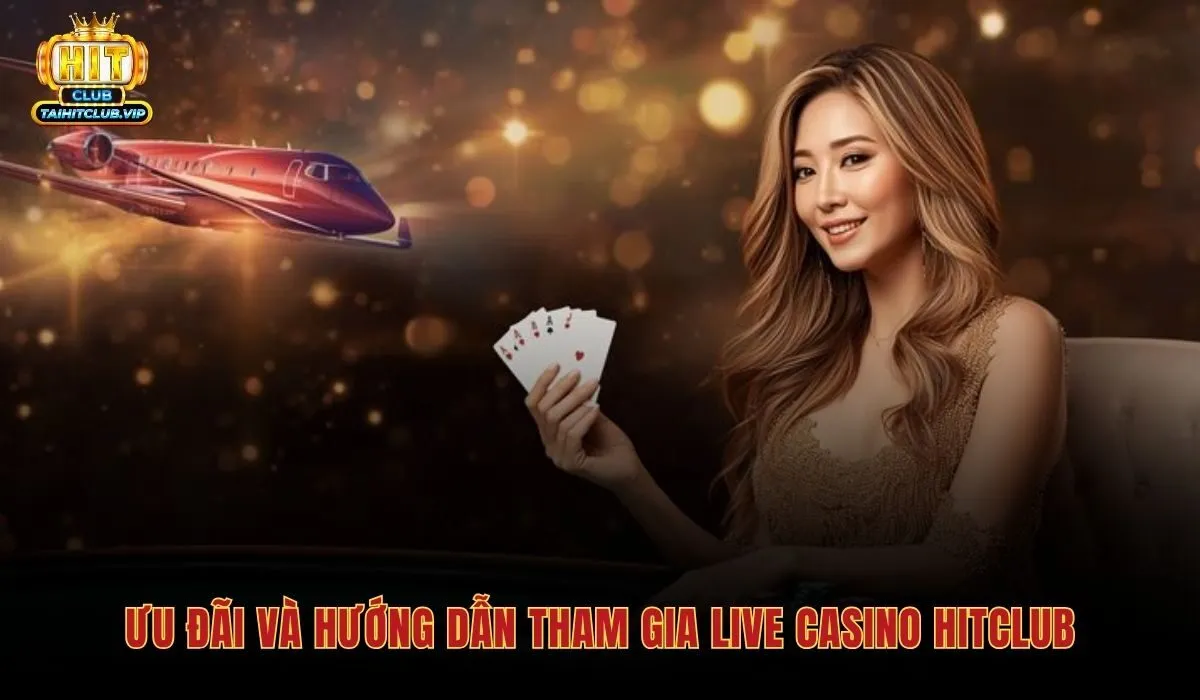 Chương trình thưởng nạp và hoàn trả dành riêng cho sảnh Live Casino Hitclub